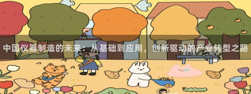 意昂体育3招商电话是多少：中国仪器制造的未来：从基础到应用，
