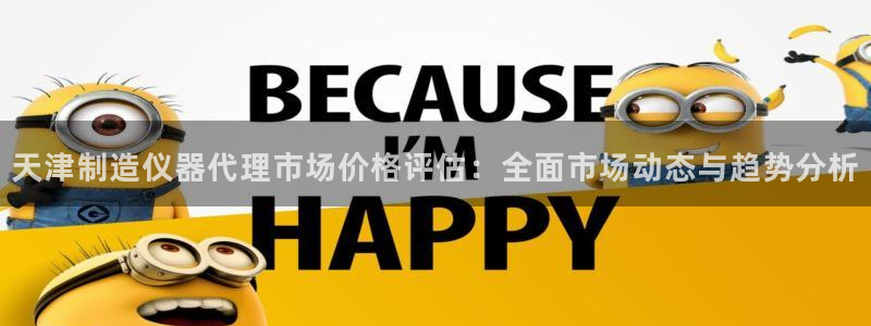 意昂体育3平台注册要钱吗：天津制造仪器代理市场价格评估：全面