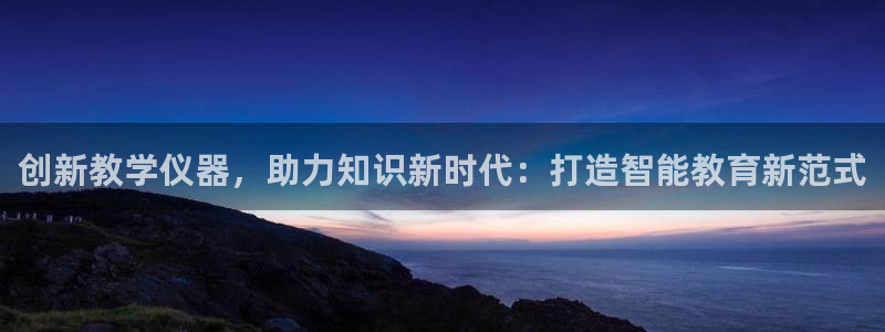 意昂体育3招商电话号码是多少号：创新教学仪器，助力知识新时代