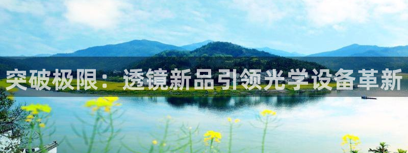 意昂体育3联系电话：突破极限：透镜新品引领光学设备革新