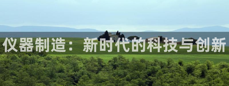 意昂3代理：仪器制造：新时代的科技与创新