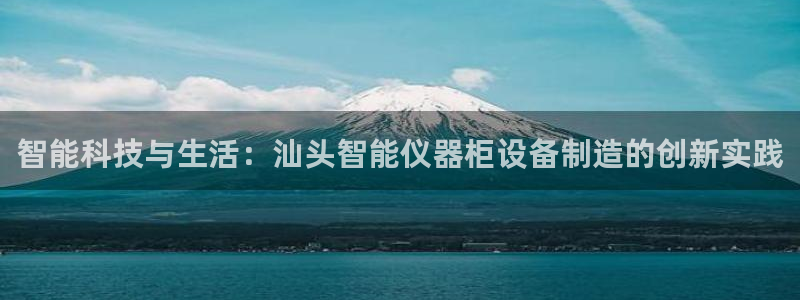 意昂3官网：智能科技与生活：汕头智能仪器柜设备制造的创新实践