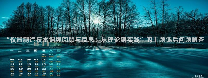 意昂体育3招商电话是多少：“仪器制造技术课程回顾与反思：从理