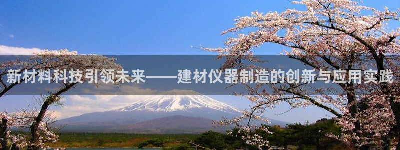 意昂体育3招商电话号码是多少啊：新材料科技引领未来——建材仪