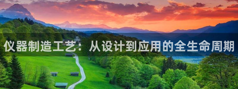 意昂3娱乐是那个系列的台子：仪器制造工艺：从设计到应用的全生