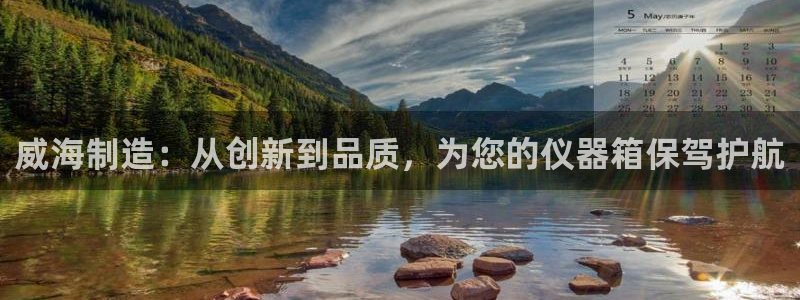 意昂体育3平台是正规平台吗安全吗：威海制造：从创新到品质，为