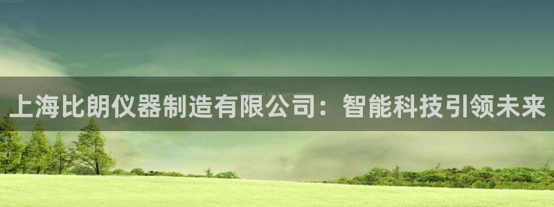 意昂体育3招商：上海比朗仪器制造有限公司：智能科技引领未来